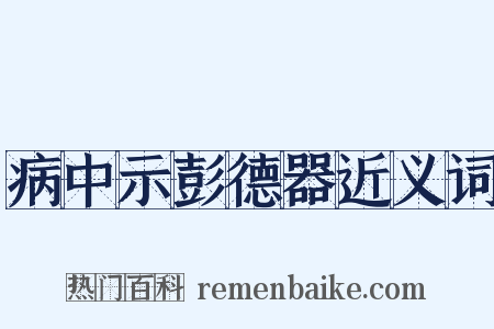 病中示彭德器近义词是什么意思的图片
